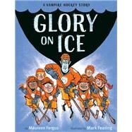Glory on Ice A Vampire Hockey Story by Fergus, Maureen; Fearing, Mark, 9781524714512