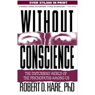 Without Conscience : The Disturbing World of the Psychopaths among Us by Hare, Robert D., 9781572304512