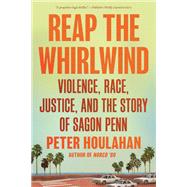 Reap the Whirlwind Violence, Race, Justice, and the Story of Sagon Penn by Houlahan, Peter, 9781640094512