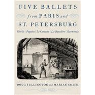 Five Ballets from Paris and St. Petersburg Giselle | Paquita | Le Corsaire | La Bayadre | Raymonda by Fullington, Doug; Smith, Marian, 9780190944513