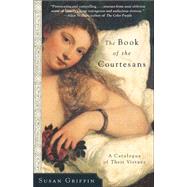 The Book of the Courtesans A Catalogue of Their Virtues by GRIFFIN, SUSAN, 9780767904513