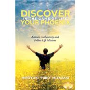 Discover Your Phoenix in the Game of Life Activate Authenticity and Follow Life Missions by Miyazaki, Hiroyuki, 9781098324513