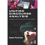 Unified Discourse Analysis: Language, Reality, Virtual Worlds and Video Games by Gee; James Paul, 9781138774513