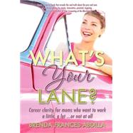 What's Your Lane?: Career Clarity for Moms Who Want to Work a Little, a Lot or Not at All by Abdilla, Brenda Frances, 9781481904513