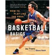 Basketball Basics How to Play Like the Pros by Triano, Jay; Nash, Steve, 9781553654513