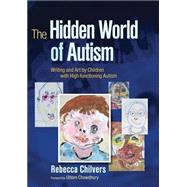 The Hidden World of Autism: Writing and Art by Children With High-functioning Autism by Chilvers, Rebecca, 9781843104513