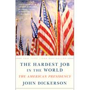 The Hardest Job in the World The American Presidency by Dickerson, John, 9781984854513