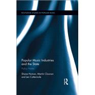 Popular Music Industries and the State: Policy Notes by Homan; Shane, 9780415824514