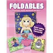 Foldables -- Princesses, Ponies, Mermaids and More! Never-Ending Fun to Color, Fold and Flip by Burton, Manja, 9780486804514