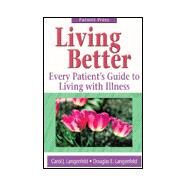 Living Better : Every Patient's Guide to Living with Illness by Langenfeld, Carol J.; Langenfeld, Douglas E., 9780970154514