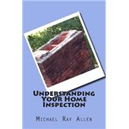 Understanding Your Home Inspection by Allen, Michael Ray, 9781505814514