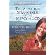 The Appalling Strangeness of the Mercy of God The Story of Ruth Pakaluk, Convert, Mother, and Pro-Life Activist by Pakaluk, Ruth; Pakaluk, Michael, 9781586174514