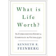 What Is Life Worth? The Unprecedented Effort to Compensate the Victims of 9/11 by Feinberg, Kenneth R., 9781586484514
