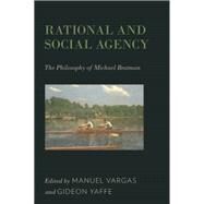 Rational and Social Agency The Philosophy of Michael Bratman by Vargas, Manuel; Yaffe, Gideon, 9780199794515