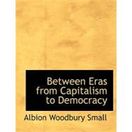 Between Eras from Capitalism to Democracy by Small, Albion Woodbury, 9780554654515