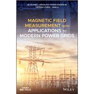 Magnetic Field Measurement With Applications to Modern Power Grids by Huang, Qi; Habib Khawaja, Arsalan; Chen, Yafeng; Li, Jian, 9781119494515