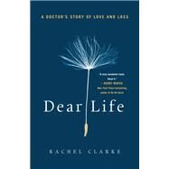 Dear Life by Clarke, Rachel, 9781250764515