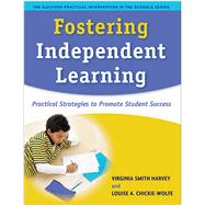 Fostering Independent Learning Practical Strategies to Promote Student Success by Harvey, Virginia Smith; Chickie-Wolfe, Louise A., 9781593854515
