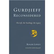 Gurdjieff Reconsidered The Life, the Teachings, the Legacy by Lipsey, Roger; Bourgeault, Cynthia, 9781611804515