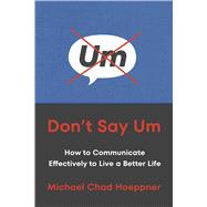 Don't Say Um How to Communicate Effectively to Live a Better Life by Hoeppner, Michael Chad, 9780306834516