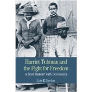 Harriet Tubman and the Fight for Freedom A Brief History with Documents by Horton, Lois E., 9780312464516