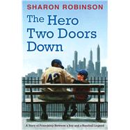 The Hero Two Doors Down Based on the True Story of Friendship between a Boy and a Baseball Legend by Robinson, Sharon, 9780545804516
