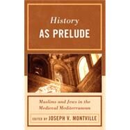 History as Prelude Muslims and Jews in the Medieval Mediterranean by Montville, Joseph V.; Cohen, Mark R.; Constable, Olivia Remie; Dallal, Ahmad; Glick, Thomas F.; Lobel, Diana; Miller, Kathryn A.; Montville, Joseph V.; Scheindlin, Raymond P., 9780739184516