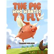 The Pig Who Wanted to Fly by Thandi Wilson, 9781035854516