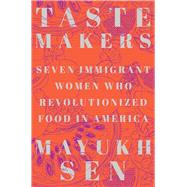 Taste Makers Seven Immigrant Women Who Revolutionized Food in America by Sen, Mayukh, 9781324004516