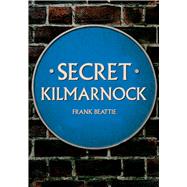 Secret Kilmarnock by Beattie, Frank, 9781398124516