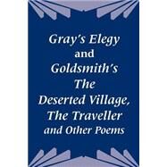 Gray's Elegy and Goldsmith's the Deserted Village, the Traveller and Other Poems by Gray, Thomas; Hosic, James F.; Goldsmith, Oliver, 9781410204516