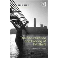 The Securitization and Policing of Art Theft: The Case of London by Kerr,John, 9781472444516