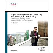 Implementing Cisco IP Telephony and Video, Part 1 (CIPTV1) Foundation Learning Guide (CCNP Collaboration Exam 300-070 CIPTV1) by Behl, Akhil; Gardiner, Berni; Finke, Joshua Samuel, 9781587144516