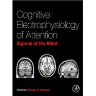 Cognitive Electrophysiology of Attention: Signals of the Mind by Mangun, George R., 9780123984517