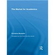The Market for Academics by Musselin; Christine, 9780415654517