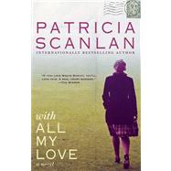 With All My Love A Novel by Scanlan, Patricia, 9781476704517