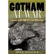 Gotham at War A History of New York City from 1933 to 1945 by Wallace, Mike, 9780199384518