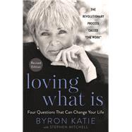 Loving What Is, Revised Edition Four Questions That Can Change Your Life by Katie, Byron; Mitchell, Stephen, 9780593234518