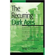 The Recurring Dark Ages Ecological Stress, Climate Changes, and System Transformation by Chew, Sing C., 9780759104518