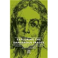 Exploring the Dangerous Trades: The Autobiography of Alice Hamilton, M.d. by Hamilton, Alice, 9781406704518