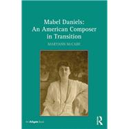 Mabel Daniels (18771971): An American Composer in Transition by McCabe; Maryann, 9781472424518