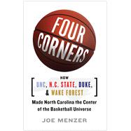 Four Corners: How UNC, NC State, Duke and Wake Forest Made North Carolina the Crossroads of the Basketball Universe by Menzer, Joe, 9781476794518