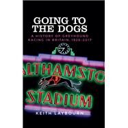 Going to the dogs A history of greyhound racing in Britain 1926-2017 by Laybourn, Keith, 9781526114518