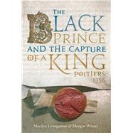 The Black Prince and the Capture of a King, Poitiers 1356 by Witzel, Morgen; Livingstone, Marilyn, 9781612004518