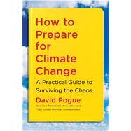 How to Prepare for Climate Change A Practical Guide to Surviving the Chaos by Pogue, David, 9781982134518