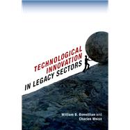 Technological Innovation in Legacy Sectors by Bonvillian, William B.; Weiss, Charles, 9780199374519