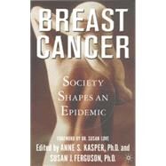Breast Cancer Society Shapes an Epidemic by Kasper, Anne S.; Ferguson, Susan J., 9780312294519