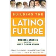 Building the Latino Future Success Stories for the Next Generation by Carbajal, Frank; Medina, Humberto, 9780470224519