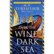 Over the Wine-Dark Sea : A Sea Adventure of the Ancient World by H. N. Turteltaub, 9780765344519