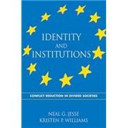 Identity and Institutions : Conflict Reduction in Divided Societies by JESSE, NEAL G.; Williams, Kristen P., 9780791464519
